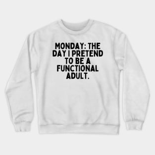 Monday: The day I pretend to be a functional adult. Crewneck Sweatshirt